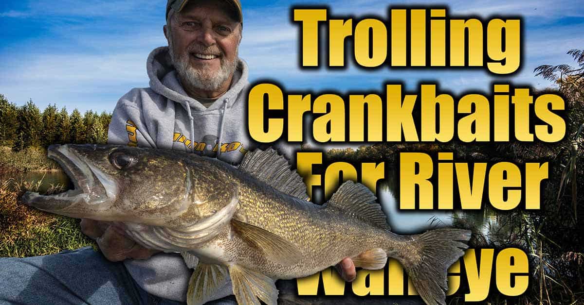 Trolling Crankbaits For River Walleyes